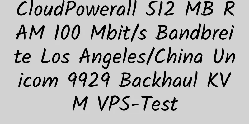 CloudPowerall 512 MB RAM 100 Mbit/s Bandbreite Los Angeles/China Unicom 9929 Backhaul KVM VPS-Test