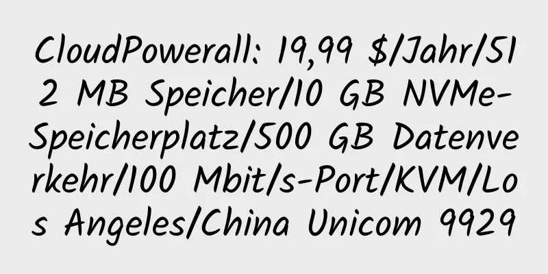 CloudPowerall: 19,99 $/Jahr/512 MB Speicher/10 GB NVMe-Speicherplatz/500 GB Datenverkehr/100 Mbit/s-Port/KVM/Los Angeles/China Unicom 9929