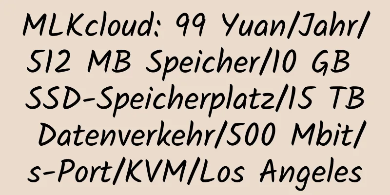 MLKcloud: 99 Yuan/Jahr/512 MB Speicher/10 GB SSD-Speicherplatz/15 TB Datenverkehr/500 Mbit/s-Port/KVM/Los Angeles