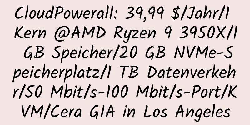 CloudPowerall: 39,99 $/Jahr/1 Kern @AMD Ryzen 9 3950X/1 GB Speicher/20 GB NVMe-Speicherplatz/1 TB Datenverkehr/50 Mbit/s-100 Mbit/s-Port/KVM/Cera GIA in Los Angeles