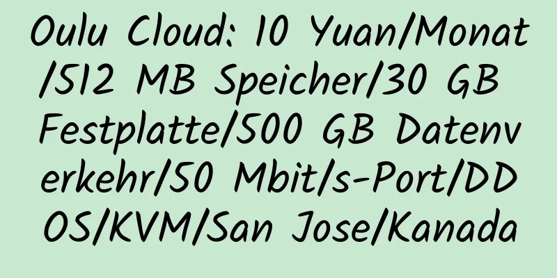 Oulu Cloud: 10 Yuan/Monat/512 MB Speicher/30 GB Festplatte/500 GB Datenverkehr/50 Mbit/s-Port/DDOS/KVM/San Jose/Kanada