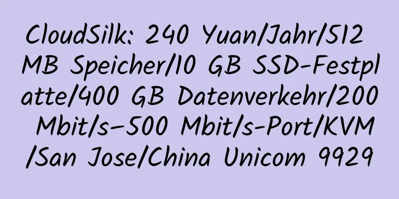 CloudSilk: 240 Yuan/Jahr/512 MB Speicher/10 GB SSD-Festplatte/400 GB Datenverkehr/200 Mbit/s–500 Mbit/s-Port/KVM/San Jose/China Unicom 9929