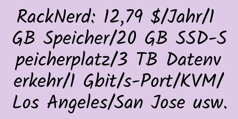 RackNerd: 12,79 $/Jahr/1 GB Speicher/20 GB SSD-Speicherplatz/3 TB Datenverkehr/1 Gbit/s-Port/KVM/Los Angeles/San Jose usw.