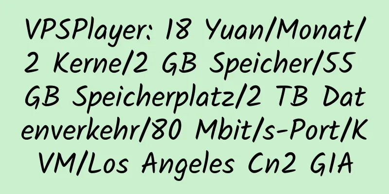 VPSPlayer: 18 Yuan/Monat/2 Kerne/2 GB Speicher/55 GB Speicherplatz/2 TB Datenverkehr/80 Mbit/s-Port/KVM/Los Angeles Cn2 GIA