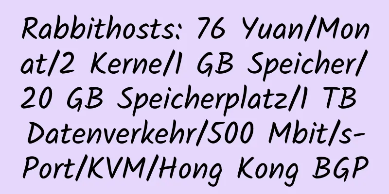 Rabbithosts: 76 Yuan/Monat/2 Kerne/1 GB Speicher/20 GB Speicherplatz/1 TB Datenverkehr/500 Mbit/s-Port/KVM/Hong Kong BGP