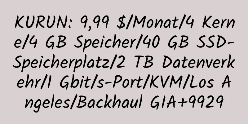 KURUN: 9,99 $/Monat/4 Kerne/4 GB Speicher/40 GB SSD-Speicherplatz/2 TB Datenverkehr/1 Gbit/s-Port/KVM/Los Angeles/Backhaul GIA+9929