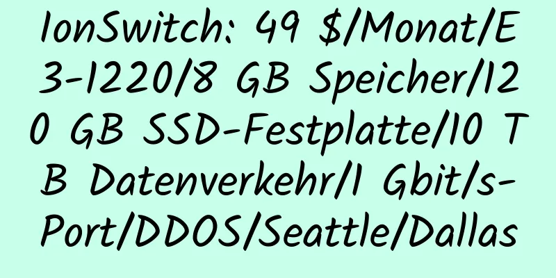 IonSwitch: 49 $/Monat/E3-1220/8 GB Speicher/120 GB SSD-Festplatte/10 TB Datenverkehr/1 Gbit/s-Port/DDOS/Seattle/Dallas