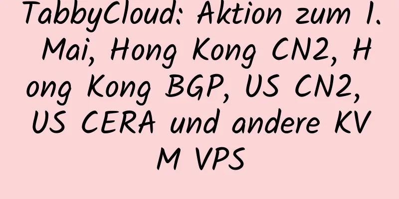 TabbyCloud: Aktion zum 1. Mai, Hong Kong CN2, Hong Kong BGP, US CN2, US CERA und andere KVM VPS