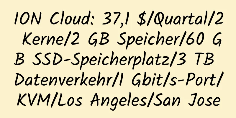 ION Cloud: 37,1 $/Quartal/2 Kerne/2 GB Speicher/60 GB SSD-Speicherplatz/3 TB Datenverkehr/1 Gbit/s-Port/KVM/Los Angeles/San Jose