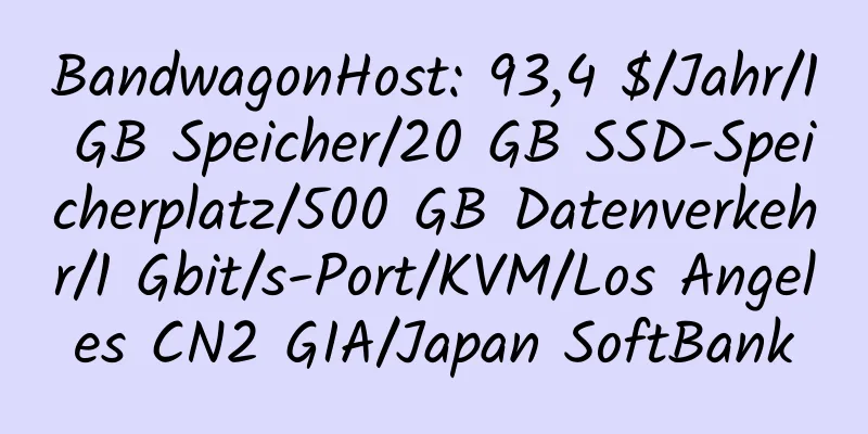 BandwagonHost: 93,4 $/Jahr/1 GB Speicher/20 GB SSD-Speicherplatz/500 GB Datenverkehr/1 Gbit/s-Port/KVM/Los Angeles CN2 GIA/Japan SoftBank