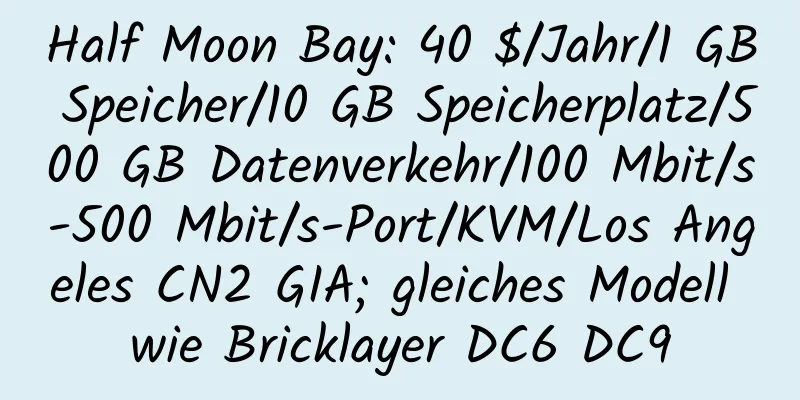 Half Moon Bay: 40 $/Jahr/1 GB Speicher/10 GB Speicherplatz/500 GB Datenverkehr/100 Mbit/s-500 Mbit/s-Port/KVM/Los Angeles CN2 GIA; gleiches Modell wie Bricklayer DC6 DC9