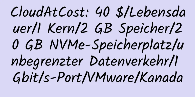 CloudAtCost: 40 $/Lebensdauer/1 Kern/2 GB Speicher/20 GB NVMe-Speicherplatz/unbegrenzter Datenverkehr/1 Gbit/s-Port/VMware/Kanada