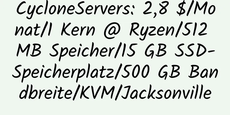 CycloneServers: 2,8 $/Monat/1 Kern @ Ryzen/512 MB Speicher/15 GB SSD-Speicherplatz/500 GB Bandbreite/KVM/Jacksonville