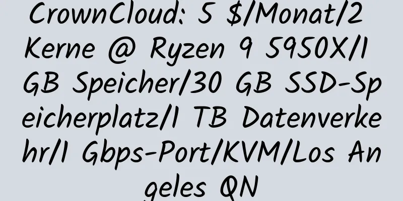 CrownCloud: 5 $/Monat/2 Kerne @ Ryzen 9 5950X/1 GB Speicher/30 GB SSD-Speicherplatz/1 TB Datenverkehr/1 Gbps-Port/KVM/Los Angeles QN