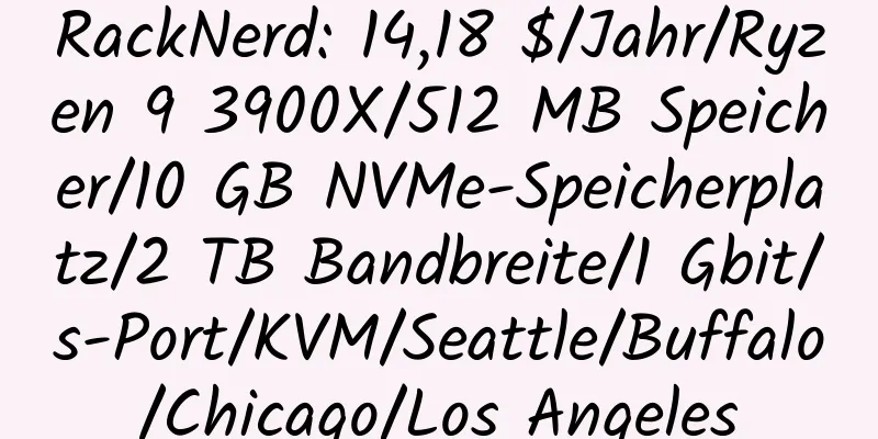 RackNerd: 14,18 $/Jahr/Ryzen 9 3900X/512 MB Speicher/10 GB NVMe-Speicherplatz/2 TB Bandbreite/1 Gbit/s-Port/KVM/Seattle/Buffalo/Chicago/Los Angeles