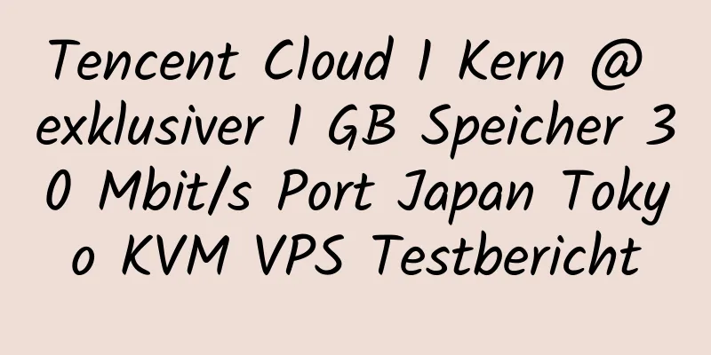 Tencent Cloud 1 Kern @ exklusiver 1 GB Speicher 30 Mbit/s Port Japan Tokyo KVM VPS Testbericht