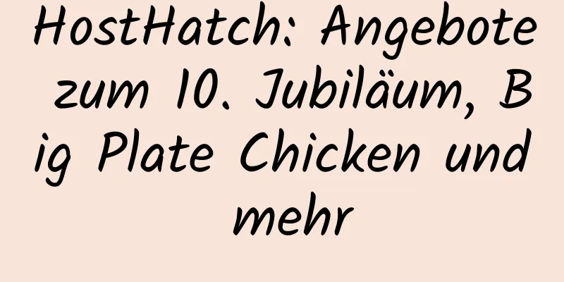 HostHatch: Angebote zum 10. Jubiläum, Big Plate Chicken und mehr