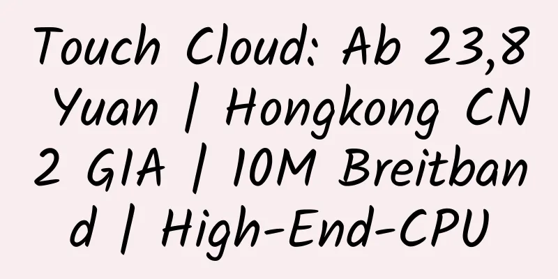 Touch Cloud: Ab 23,8 Yuan | Hongkong CN2 GIA | 10M Breitband | High-End-CPU