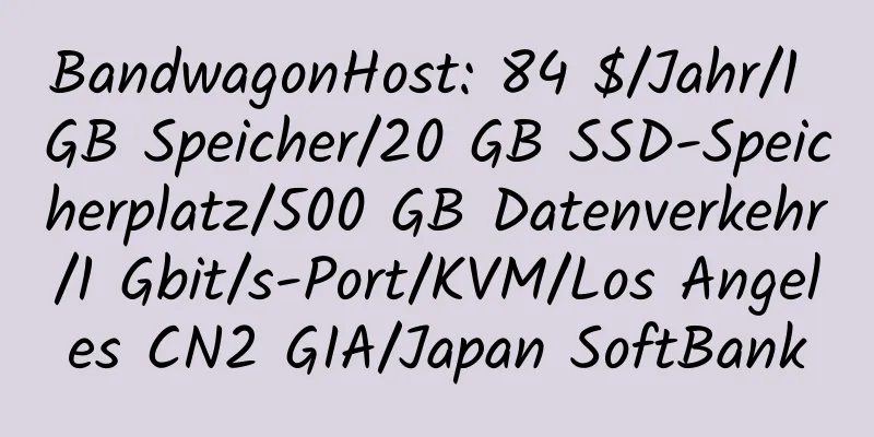 BandwagonHost: 84 $/Jahr/1 GB Speicher/20 GB SSD-Speicherplatz/500 GB Datenverkehr/1 Gbit/s-Port/KVM/Los Angeles CN2 GIA/Japan SoftBank