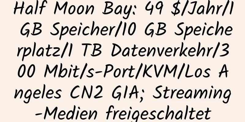 Half Moon Bay: 49 $/Jahr/1 GB Speicher/10 GB Speicherplatz/1 TB Datenverkehr/300 Mbit/s-Port/KVM/Los Angeles CN2 GIA; Streaming-Medien freigeschaltet