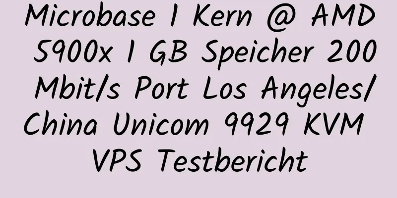 Microbase 1 Kern @ AMD 5900x 1 GB Speicher 200 Mbit/s Port Los Angeles/China Unicom 9929 KVM VPS Testbericht