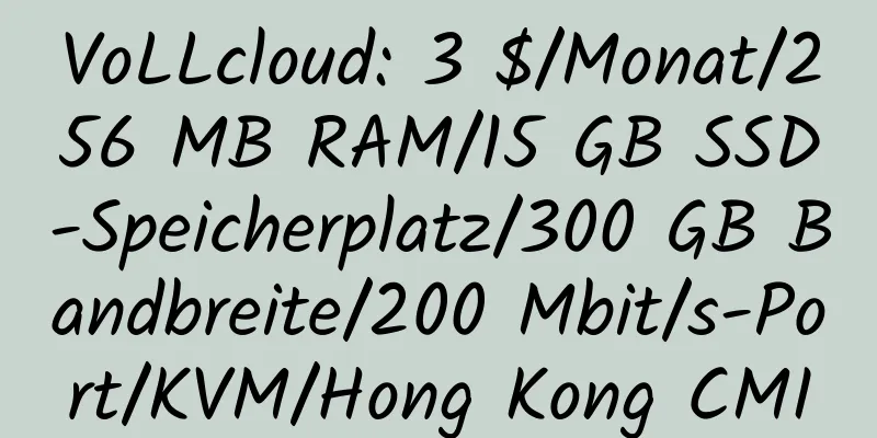 VoLLcloud: 3 $/Monat/256 MB RAM/15 GB SSD-Speicherplatz/300 GB Bandbreite/200 Mbit/s-Port/KVM/Hong Kong CMI