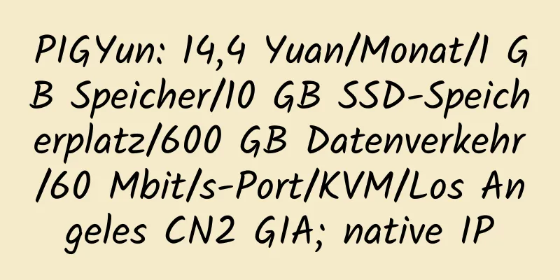 PIGYun: 14,4 Yuan/Monat/1 GB Speicher/10 GB SSD-Speicherplatz/600 GB Datenverkehr/60 Mbit/s-Port/KVM/Los Angeles CN2 GIA; native IP