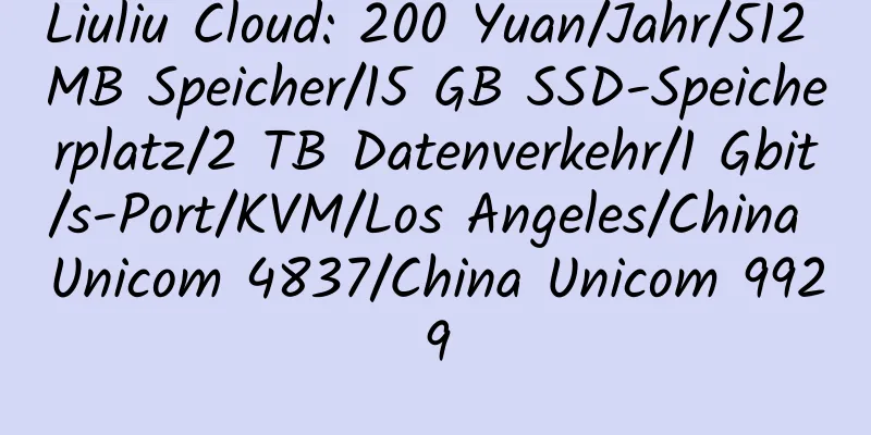 Liuliu Cloud: 200 Yuan/Jahr/512 MB Speicher/15 GB SSD-Speicherplatz/2 TB Datenverkehr/1 Gbit/s-Port/KVM/Los Angeles/China Unicom 4837/China Unicom 9929