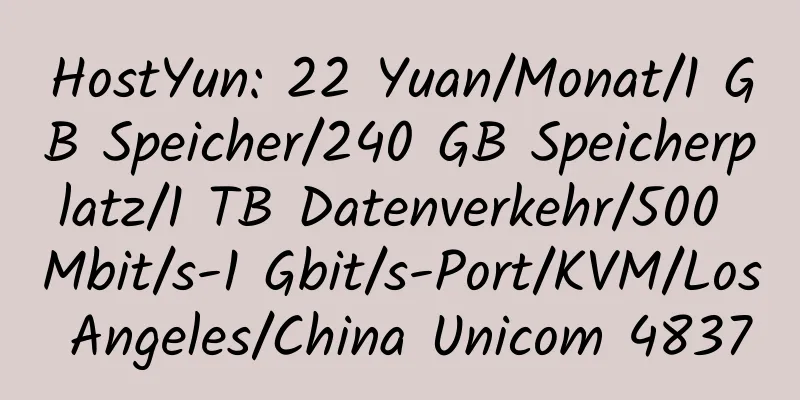 HostYun: 22 Yuan/Monat/1 GB Speicher/240 GB Speicherplatz/1 TB Datenverkehr/500 Mbit/s-1 Gbit/s-Port/KVM/Los Angeles/China Unicom 4837