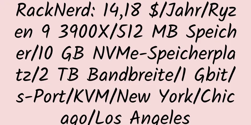 RackNerd: 14,18 $/Jahr/Ryzen 9 3900X/512 MB Speicher/10 GB NVMe-Speicherplatz/2 TB Bandbreite/1 Gbit/s-Port/KVM/New York/Chicago/Los Angeles