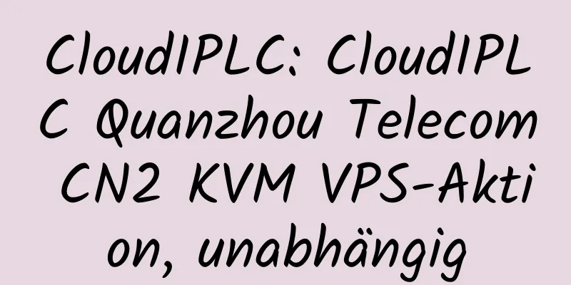 CloudIPLC: CloudIPLC Quanzhou Telecom CN2 KVM VPS-Aktion, unabhängig