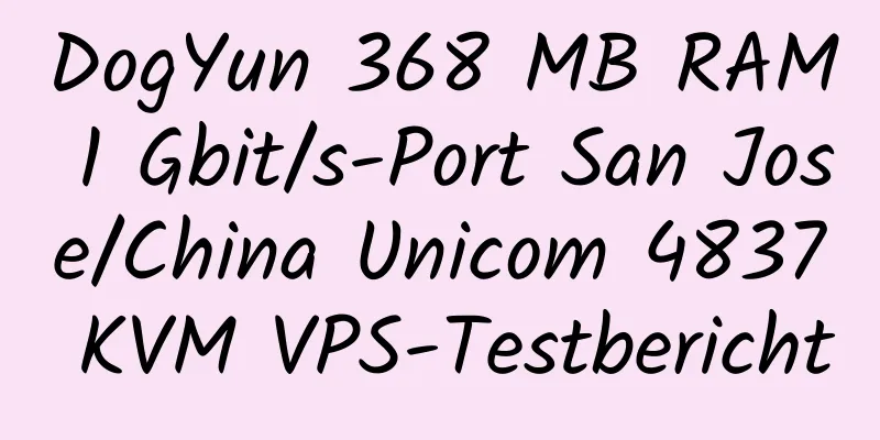 DogYun 368 MB RAM 1 Gbit/s-Port San Jose/China Unicom 4837 KVM VPS-Testbericht