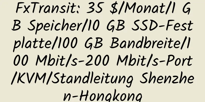 FxTransit: 35 $/Monat/1 GB Speicher/10 GB SSD-Festplatte/100 GB Bandbreite/100 Mbit/s-200 Mbit/s-Port/KVM/Standleitung Shenzhen-Hongkong