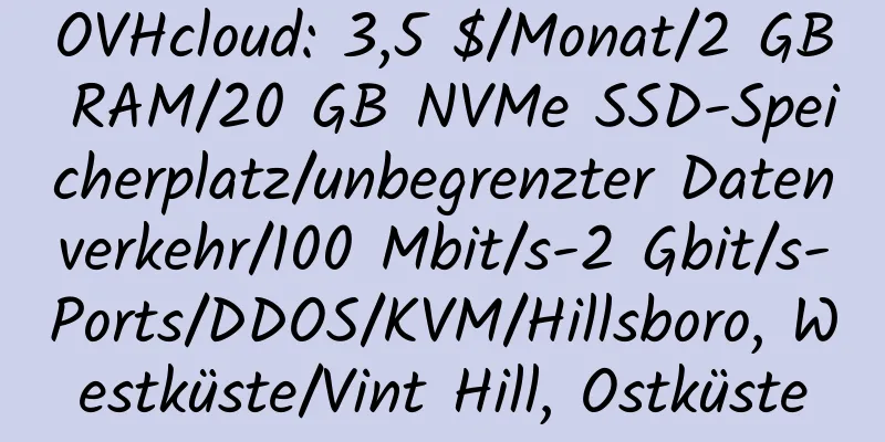 OVHcloud: 3,5 $/Monat/2 GB RAM/20 GB NVMe SSD-Speicherplatz/unbegrenzter Datenverkehr/100 Mbit/s-2 Gbit/s-Ports/DDOS/KVM/Hillsboro, Westküste/Vint Hill, Ostküste