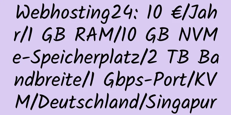 Webhosting24: 10 €/Jahr/1 GB RAM/10 GB NVMe-Speicherplatz/2 TB Bandbreite/1 Gbps-Port/KVM/Deutschland/Singapur