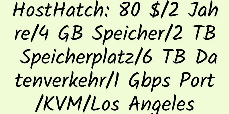 HostHatch: 80 $/2 Jahre/4 GB Speicher/2 TB Speicherplatz/6 TB Datenverkehr/1 Gbps Port/KVM/Los Angeles