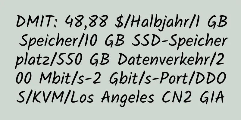 DMIT: 48,88 $/Halbjahr/1 GB Speicher/10 GB SSD-Speicherplatz/550 GB Datenverkehr/200 Mbit/s-2 Gbit/s-Port/DDOS/KVM/Los Angeles CN2 GIA