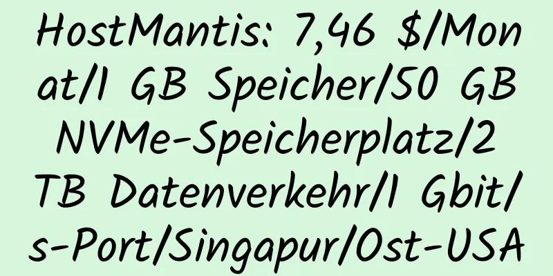 HostMantis: 7,46 $/Monat/1 GB Speicher/50 GB NVMe-Speicherplatz/2 TB Datenverkehr/1 Gbit/s-Port/Singapur/Ost-USA