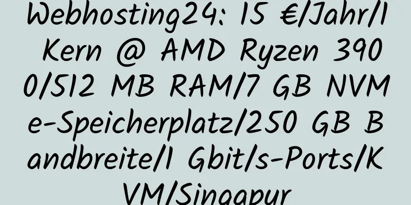 Webhosting24: 15 €/Jahr/1 Kern @ AMD Ryzen 3900/512 MB RAM/7 GB NVMe-Speicherplatz/250 GB Bandbreite/1 Gbit/s-Ports/KVM/Singapur