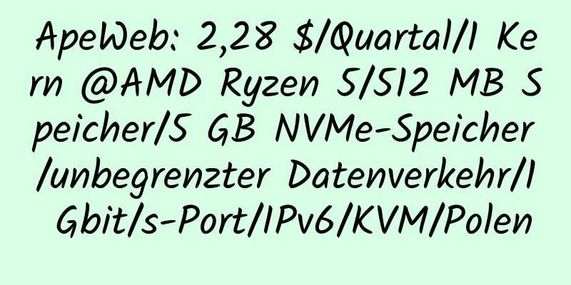 ApeWeb: 2,28 $/Quartal/1 Kern @AMD Ryzen 5/512 MB Speicher/5 GB NVMe-Speicher/unbegrenzter Datenverkehr/1 Gbit/s-Port/IPv6/KVM/Polen