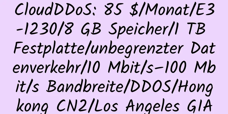 CloudDDoS: 85 $/Monat/E3-1230/8 GB Speicher/1 TB Festplatte/unbegrenzter Datenverkehr/10 Mbit/s–100 Mbit/s Bandbreite/DDOS/Hongkong CN2/Los Angeles GIA