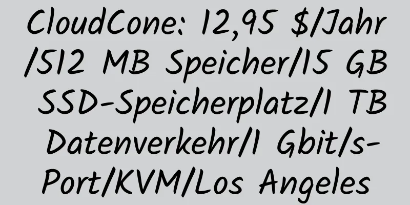 CloudCone: 12,95 $/Jahr/512 MB Speicher/15 GB SSD-Speicherplatz/1 TB Datenverkehr/1 Gbit/s-Port/KVM/Los Angeles