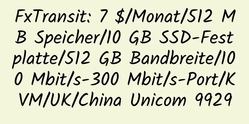 FxTransit: 7 $/Monat/512 MB Speicher/10 GB SSD-Festplatte/512 GB Bandbreite/100 Mbit/s-300 Mbit/s-Port/KVM/UK/China Unicom 9929