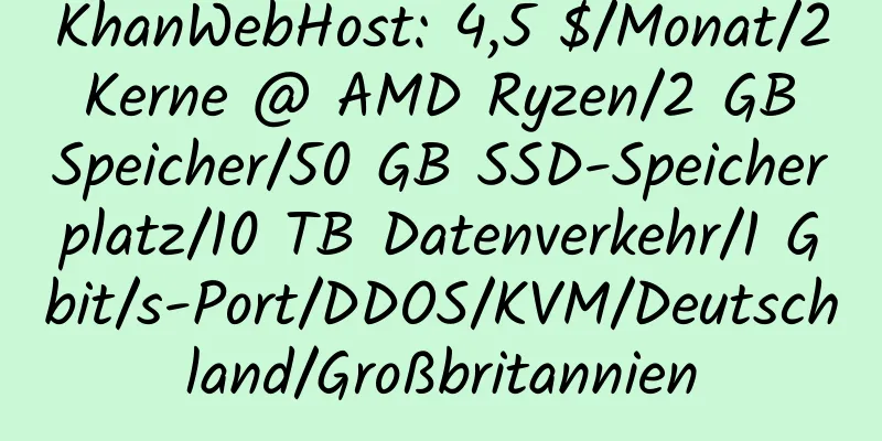 KhanWebHost: 4,5 $/Monat/2 Kerne @ AMD Ryzen/2 GB Speicher/50 GB SSD-Speicherplatz/10 TB Datenverkehr/1 Gbit/s-Port/DDOS/KVM/Deutschland/Großbritannien