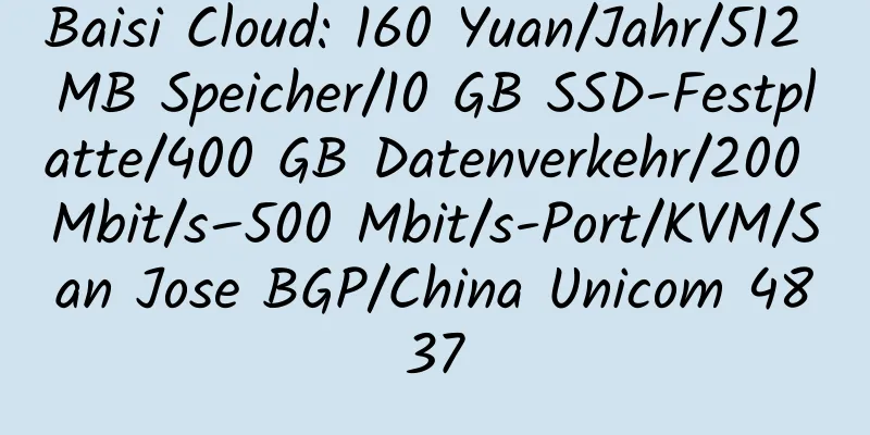 Baisi Cloud: 160 Yuan/Jahr/512 MB Speicher/10 GB SSD-Festplatte/400 GB Datenverkehr/200 Mbit/s–500 Mbit/s-Port/KVM/San Jose BGP/China Unicom 4837