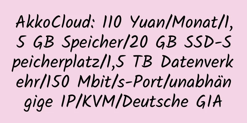 AkkoCloud: 110 Yuan/Monat/1,5 GB Speicher/20 GB SSD-Speicherplatz/1,5 TB Datenverkehr/150 Mbit/s-Port/unabhängige IP/KVM/Deutsche GIA