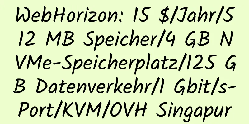 WebHorizon: 15 $/Jahr/512 MB Speicher/4 GB NVMe-Speicherplatz/125 GB Datenverkehr/1 Gbit/s-Port/KVM/OVH Singapur