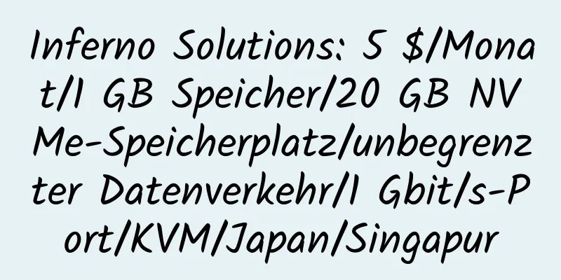 Inferno Solutions: 5 $/Monat/1 GB Speicher/20 GB NVMe-Speicherplatz/unbegrenzter Datenverkehr/1 Gbit/s-Port/KVM/Japan/Singapur