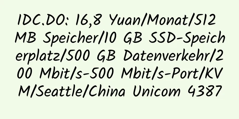 IDC.DO: 16,8 Yuan/Monat/512 MB Speicher/10 GB SSD-Speicherplatz/500 GB Datenverkehr/200 Mbit/s-500 Mbit/s-Port/KVM/Seattle/China Unicom 4387