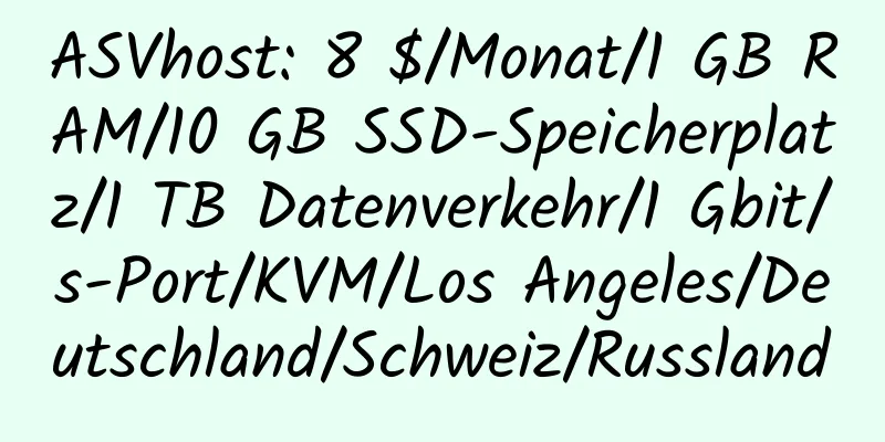 ASVhost: 8 $/Monat/1 GB RAM/10 GB SSD-Speicherplatz/1 TB Datenverkehr/1 Gbit/s-Port/KVM/Los Angeles/Deutschland/Schweiz/Russland